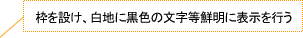 枠を設け、白地に黒色の文字等鮮明に表示を行う